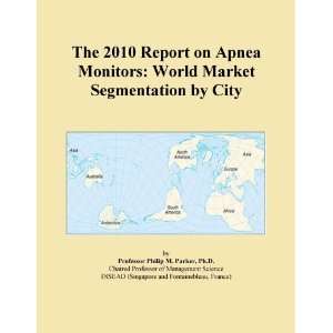The 2010 Report on Apnea Monitors World Market Segmentation by City 