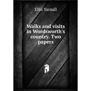   and visits in Wordsworths country. Two papers Ellis Yarnall Books