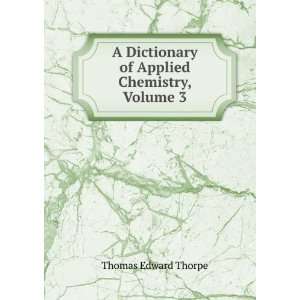  A Dictionary of Applied Chemistry, Volume 3 Thomas Edward 