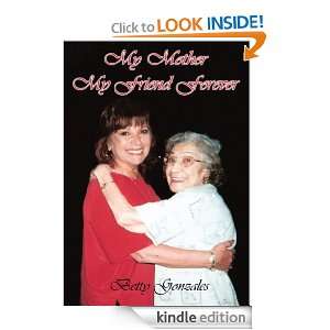 My Mother My Friend Forever Betty Gonzales  Kindle Store