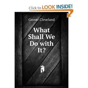  What Shall We Do with It? Grover Cleveland Books