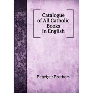   Catalogue of All Catholic Books in English Benziger Brothers Books