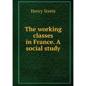    The working classes in France. A social study Henry Steele Books