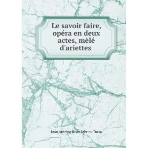   actes, mÄ lÃ© dariettes .: Jean Antoine Brun Lebrun Tossa: Books
