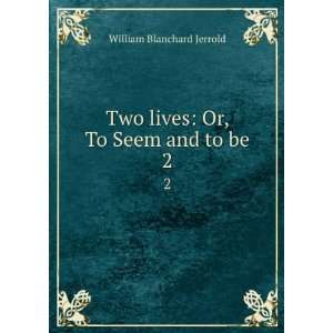   Two lives Or, To Seem and to be. 2 William Blanchard Jerrold Books
