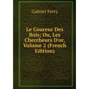  Le Coureur Des Bois; Ou, Les Chercheurs Dor, Volume 2 