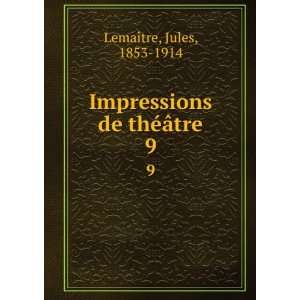   Impressions de thÃ©Ã¢tre. 9 Jules, 1853 1914 LemaÃ®tre Books