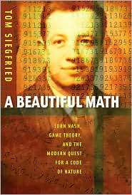 Beautiful Math John Nash, Game Theory, and the Modern Quest for a 