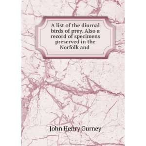   of specimens preserved in the Norfolk and . John Henry Gurney Books