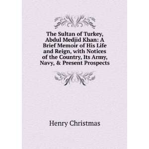  The Sultan of Turkey, Abdul Medjid Khan A Brief Memoir of 