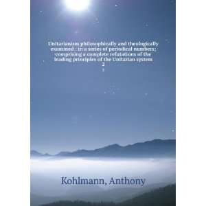  leading principles of the Unitarian system. 2 Anthony Kohlmann Books