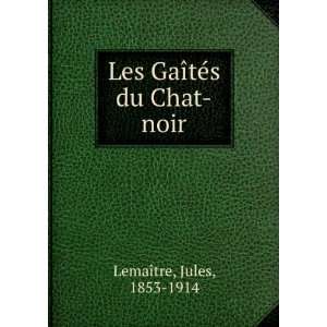   Les GaÃ®tÃ©s du Chat noir Jules, 1853 1914 LemaÃ®tre Books