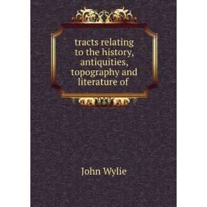   , antiquities, topography and literature of . John Wylie Books