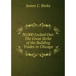   Great Strike of the Building Trades in Chicago James C. Beeks Books