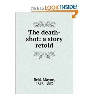  The death shot a story retold Mayne, 1818 1883 Reid 
