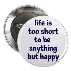 life is too short to be anything but happy 1.25 Pinback Button Badge 
