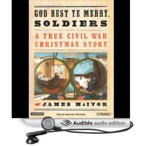  God Rest Ye Merry, Soldiers A True Civil War Christmas Story 