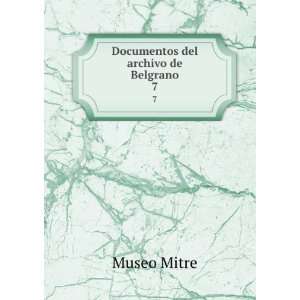  Documentos del archivo de Belgrano. 7 Museo Mitre Books