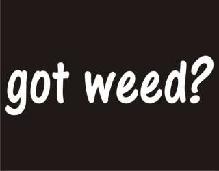 GOT WEED? Cool Student College Marijuana Funny T Shirt  