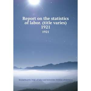  Report on the statistics of labor. (title varies). 1921 