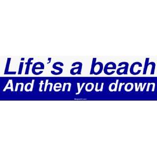  Lifes a beach And then you drown Bumper Sticker 