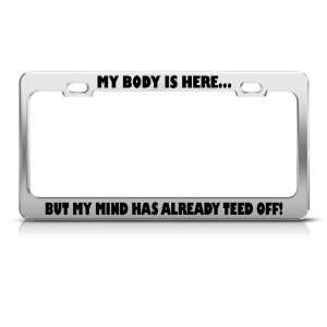   Here But My Mind Has Already Teed Off license plate frame Tag Holder