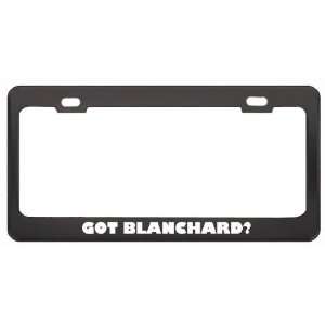 Got Blanchard? Boy Name Black Metal License Plate Frame Holder Border 