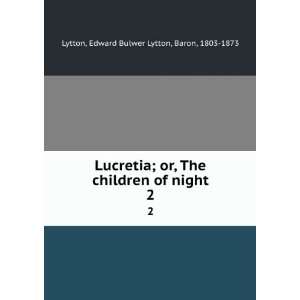  Lucretia; or, The children of night. 2 Edward Bulwer 