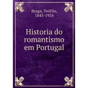   Historia do romantismo em Portugal TeÃ³filo, 1843 1924 Braga Books