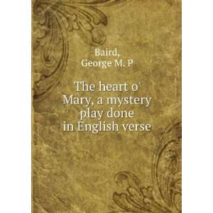   Mary, a mystery play done in English verse George M. P Baird Books