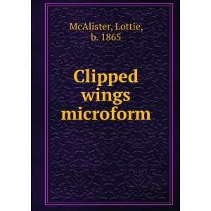  Clipped wings microform Lottie, b. 1865 McAlister Books