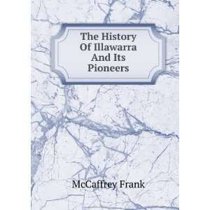    The History Of Illawarra And Its Pioneers: McCaffrey Frank: Books
