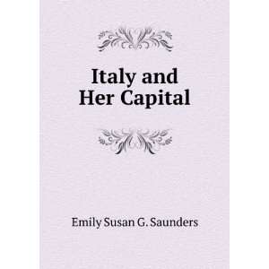  Italy and Her Capital: Emily Susan G. Saunders: Books