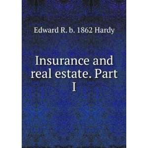  Insurance and real estate. Part I Edward R. b. 1862 Hardy 