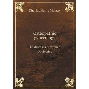   . The diseases of women. Obstetrics Charles Henry Murray Books