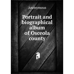    Portrait and biographical album of Osceola county Anonymous Books