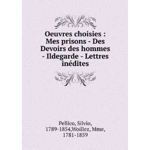   inÃ©dites: Silvio, 1789 1854,Woillez, Mme, 1781 1859 Pellico: Books