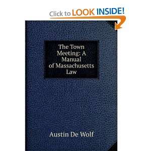   The Town Meeting A Manual of Massachusetts Law Austin De Wolf Books