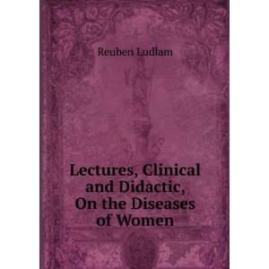   Clinical and Didactic, On the Diseases of Women Reuben Ludlam Books