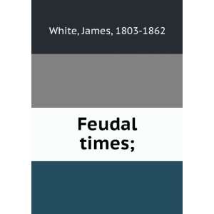 Feudal Times, Or The Court of James the Third A Scottish Historical 