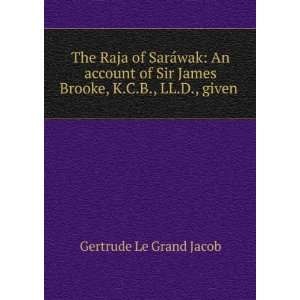  The Raja of SarÃ¡wak An Account of Sir James Brooke, K 