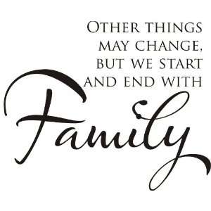  Other things may change but we start and end with Family 