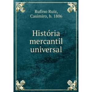   HistÃ³ria mercantil universal: Casimiro, b. 1806 Rufino Ruiz: Books