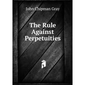  The Rule Against Perpetuities John Chipman Gray Books