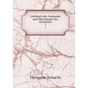   Anatomie und Physiologie der GewÃ¤chse. 1 Hermann Schacht Books