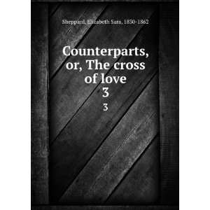    Counterparts, or, The cross of love Elizabeth Sara Sheppard Books