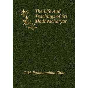   Life And Teachings of Sri Madhvacharyar: C.M. Padmanabha Char: Books