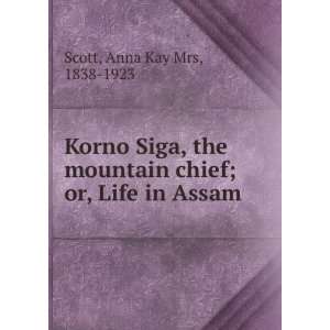  Korno Siga, the mountain chief  or, Life in Assam. Anna 