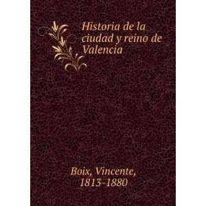   de la ciudad y reino de Valencia Vincente, 1813 1880 Boix Books