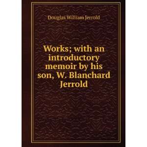   by his son, W. Blanchard Jerrold Douglas William Jerrold Books